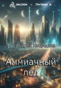 Аммиачный лёд - Андрей Хворостов