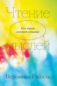 Чтение мыслей. Как книги меняют сознание - Вероника Райхль