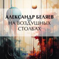 На воздушных столбах - Александр Беляев