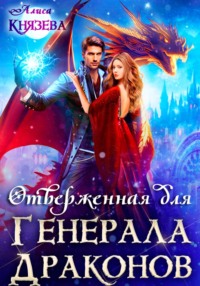 Отверженная для генерала драконов - Алиса Князева