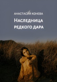 Наследница редкого дара - Анастасия Конева