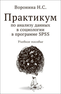 Практикум по анализу данных в социологии в программе SPSS - Наталья Воронина