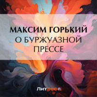 О буржуазной прессе, audiobook Максима Горького. ISDN70733173