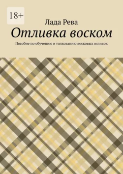 Отливка воском. Пособие по обучению и толкованию восковых отливок - Лада Рева