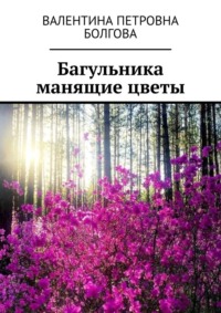 Багульника манящие цветы, аудиокнига Валентины Петровны Болговой. ISDN70733884