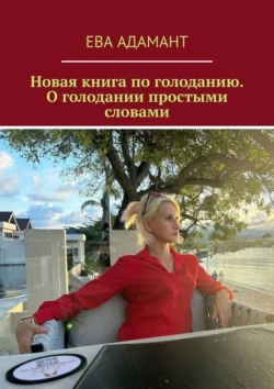 Новая книга по голоданию. О голодании простыми словами - Ева АдаманТ