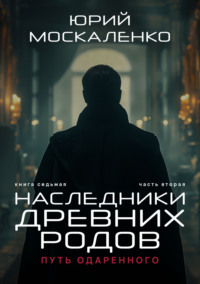 Путь одарённого. Наследники древних родов. Книга седьмая. Часть вторая - Юрий Москаленко