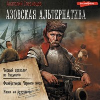 Азовская альтернатива : Черный археолог из будущего. Флибустьеры Черного моря. Казак из будущего - Анатолий Спесивцев