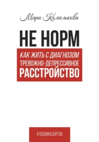 Не норм. Как жить с диагнозом «Тревожно-депрессивное расстройство», audiobook Мари Комельковой. ISDN70747390