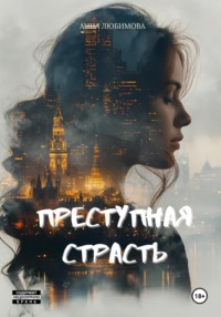 Преступная страсть - Анна Любимова