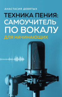 Техника пения. Самоучитель по вокалу для начинающих, audiobook Анастасии Девятых. ISDN70749283