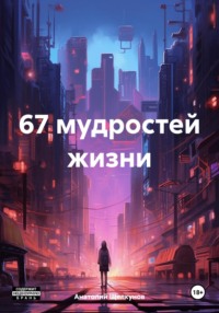 67 мудростей жизни - Анатолий Щелкунов