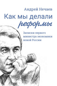 Как мы делали реформы. Записки первого министра экономики новой России, аудиокнига Андрея Нечаева. ISDN70752514