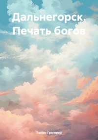 Дальнегорск. Печать богов - Тюнин Григорий