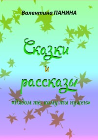 Рядом те, кому ты нужен. Сказки и рассказы - Валентина Панина