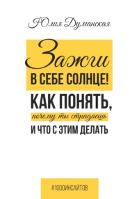 Зажги в себе солнце! Как понять, почему ты страдаешь и что с этим делать - Юлия Думанская