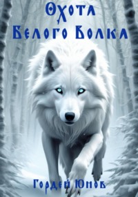 Охота Белого Волка - Гордей Юнов