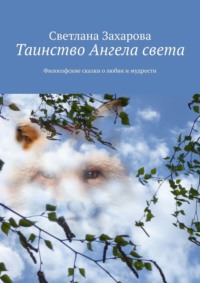 Таинство Ангела света. Философские сказки о любви и мудрости, аудиокнига Светланы Захаровой. ISDN70757173