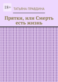 Прятки, или Смерть есть жизнь - Татьяна Правдина