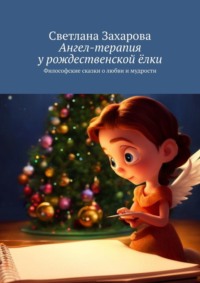 Ангел-терапия у рождественской ёлки. Философские сказки о любви и мудрости - Светлана Захарова