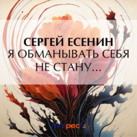 Я обманывать себя не стану…, audiobook Сергея Есенина. ISDN70757281