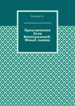 Приключения Лели Виноградовой. Юный сыщик - Юлиана Ос