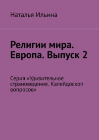 Религии мира. Европа. Выпуск 2. Серия «Удивительное страноведение. Калейдоскоп вопросов» - Наталья Ильина