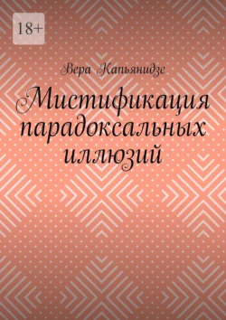 Мистификация парадоксальных иллюзий - Вера Капьянидзе