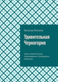 Удивительная Черногория. Серия «Удивительное страноведение. Калейдоскоп вопросов» - Наталья Ильина