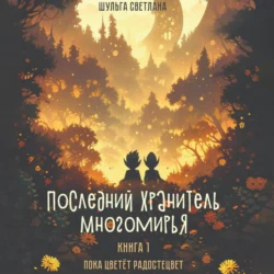 Последний Хранитель Многомирья. Книга первая. Пока цветёт радостецвет, аудиокнига Светланы Шульги. ISDN70758298