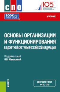 Основы организации и функционирования бюджетной системы Российской Федерации. (СПО). Учебник. - Ольга Макашина