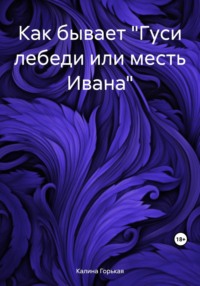 Как бывает «Гуси лебеди или месть Ивана», аудиокнига Калины Горькой. ISDN70767268