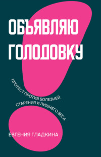 Объявляю голодовку! Протест против болезней, старения и лишнего веса, аудиокнига Евгении Гладкиной. ISDN70767742