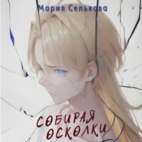 Собирая осколки, audiobook Марии Сельковой. ISDN70768393