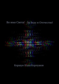 Во имя света! За Веру и Отечество!, audiobook Ильи Коршуна Корпушова. ISDN70768639