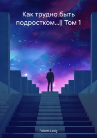 Как трудно быть подростком…|| Том 1 - Robert Lodg