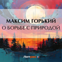О борьбе с природой, аудиокнига Максима Горького. ISDN70769119
