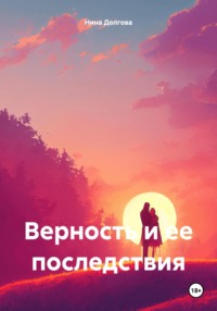 Верность и ее последствия - Нина Долгова