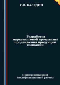 Разработка маркетинговой программы продвижения продукции компании - Сергей Каледин