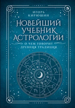 Новейший учебник астрологии. О чем говорит древняя традиция - Игорь Кирюшин