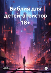 Библия для детей-атеистов 18+, audiobook Валерия Нахального. ISDN70773622