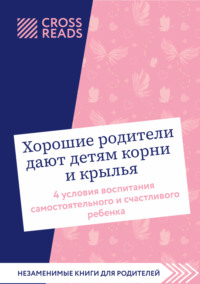 Саммари книги «Хорошие родители дают детям корни и крылья. 4 условия воспитания самостоятельного и счастливого ребенка» - Коллектив авторов