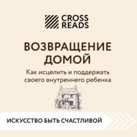 Саммари книги «Возвращение домой. Как исцелить и поддержать своего внутреннего ребенка» - Коллектив авторов