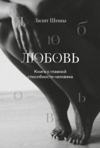 Любовь. Книга о главной способности человека - Лилит Шеина