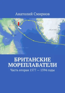 Британские мореплаватели. Часть вторая 1577 – 1594 годы - Анатолий Смирнов