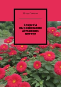 Секреты выращивания домашних цветов, аудиокнига Игоря Семенова. ISDN70780930