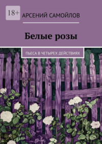 Белые розы. Пьеса в четырех действиях, аудиокнига Арсения Самойлова. ISDN70781101