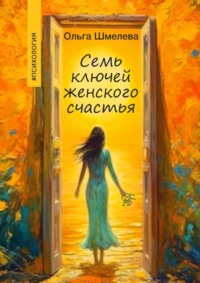 7 ключей женского счастья - Ольга Шмелева