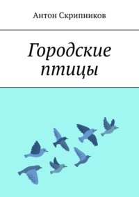 Городские птицы, аудиокнига Антона Скрипникова. ISDN70781494