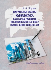 Визуальные жанры журналистики. Как и зачем развивать наблюдательность в эпоху искусственного интеллекта - Кирилл Зорин